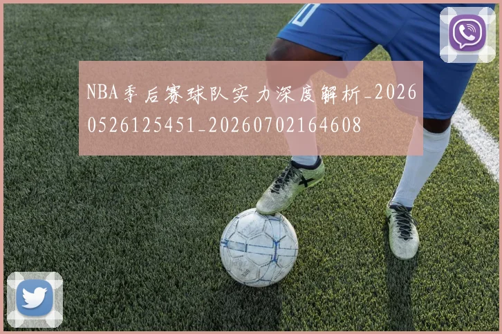 NBA季后赛球队实力深度解析_20260526125451_20260702164608