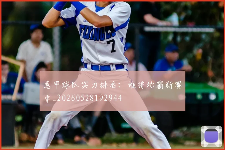 意甲球队实力排名：谁将称霸新赛季_20260528192944