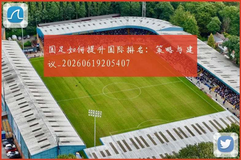 国足如何提升国际排名：策略与建议_20260619205407
